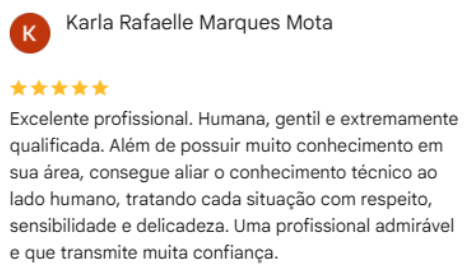 Avaliação 5 estrelas no Google de Karla Rafaelle Marques Mota: Excelente profissional, humana, gentil e extremamente qualificada.